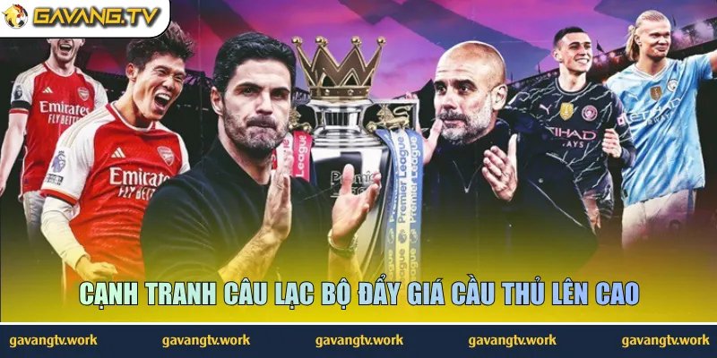 Cạnh tranh các câu lạc bộ đẩy giá cầu thủ lên cao