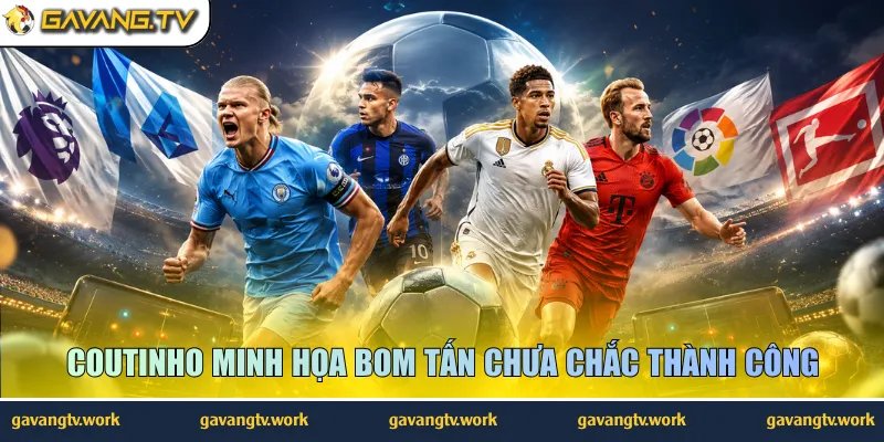 Coutinho minh họa bom tấn chưa chắc thành công