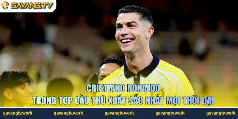 Cristiano Ronaldo trong top cầu thủ xuất sắc nhất mọi thời đại 