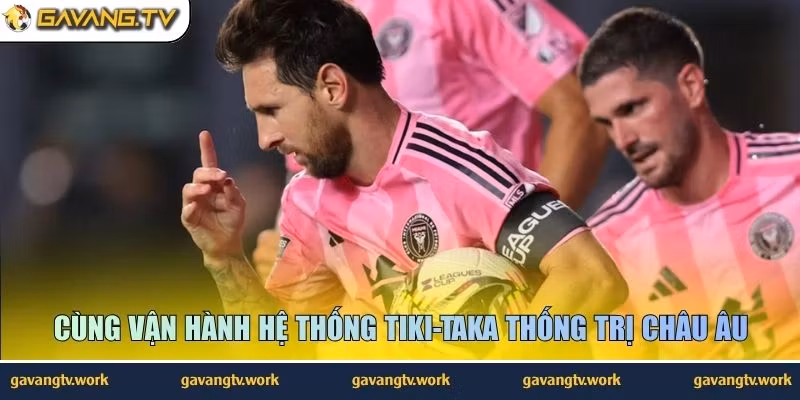 Cùng vận hành hệ thống tiki-taka thống trị Châu Âu