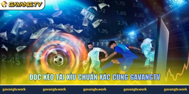 Đọc kèo tài xỉu chuẩn xác cùng GavangTV