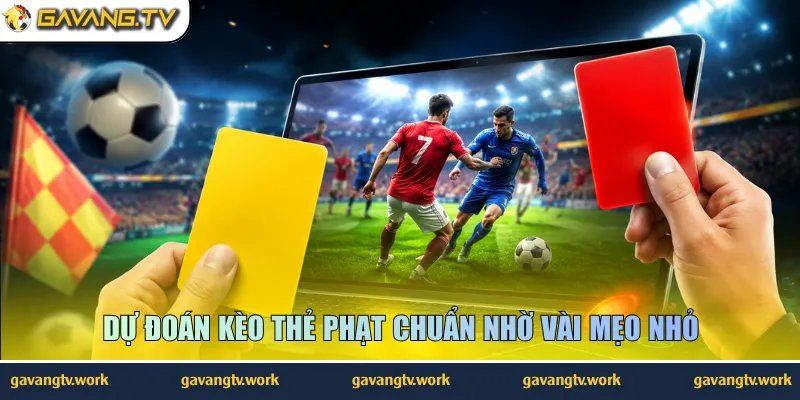 Dự đoán kèo thẻ phạt chuẩn nhờ vài mẹo nhỏ