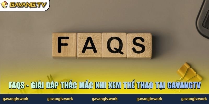 FAQs - Giải đáp thắc mắc khi xem thể thao tại GavangTV