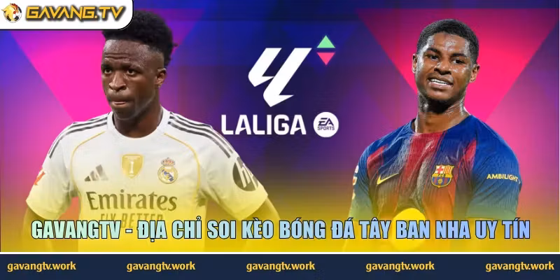GavangTV - Địa chỉ soi kèo bóng đá Tây Ban Nha uy tín