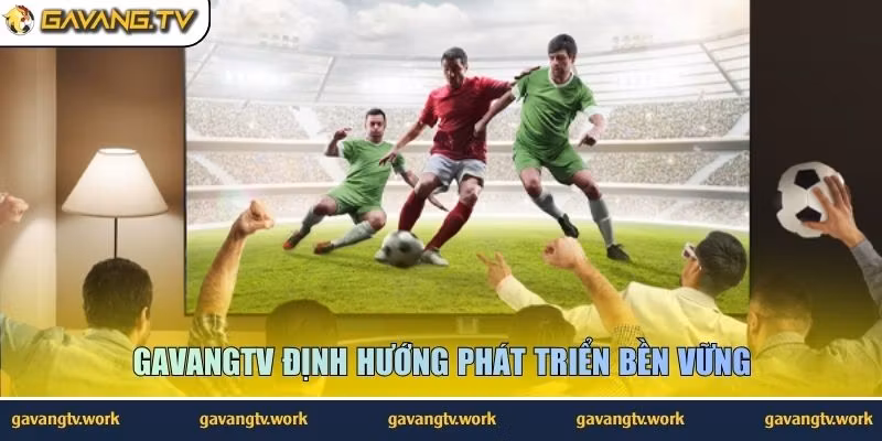 GavangTV định hướng phát triển bền vững