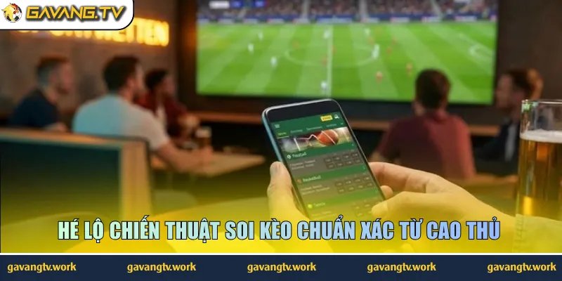 Hé lộ chiến thuật soi kèo chuẩn xác từ cao thủ 