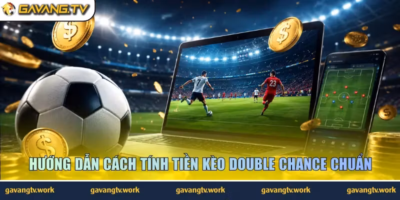 Hướng dẫn cách tính tiền kèo Double Chance chuẩn