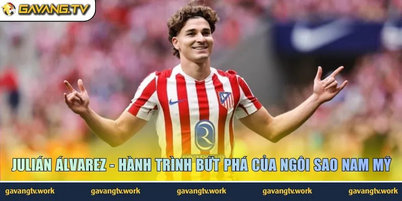 Julián Álvarez - Hành trình bứt phá của ngôi sao Nam Mỹ
