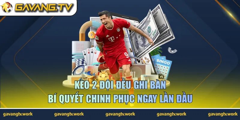 Kèo 2 Đội Đều Ghi Bàn – Bí Quyết Chinh Phục Ngay Lần Đầu