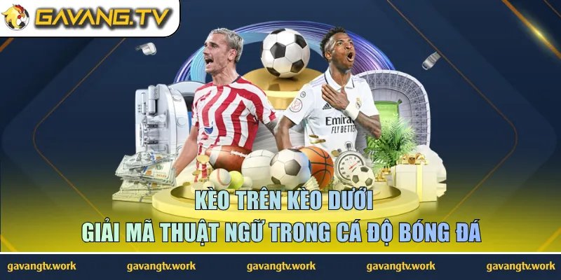 Kèo Trên Kèo Dưới – Giải Mã Thuật Ngữ Trong Cá Độ Bóng Đá