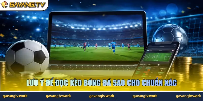 Lưu ý để đọc kèo bóng đá sao cho chuẩn xác
