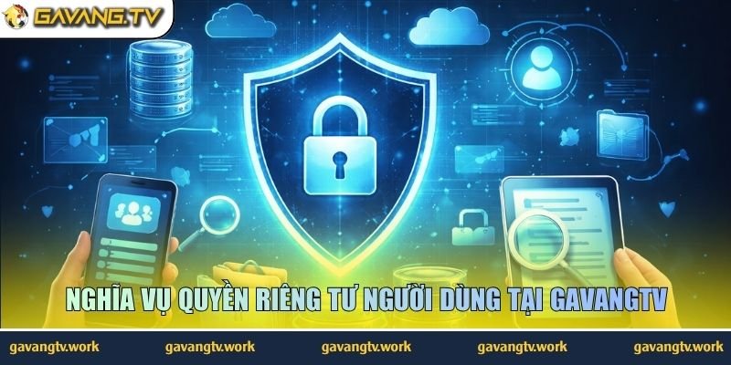 Nghĩa vụ quyền riêng tư người dùng tại GavangTV