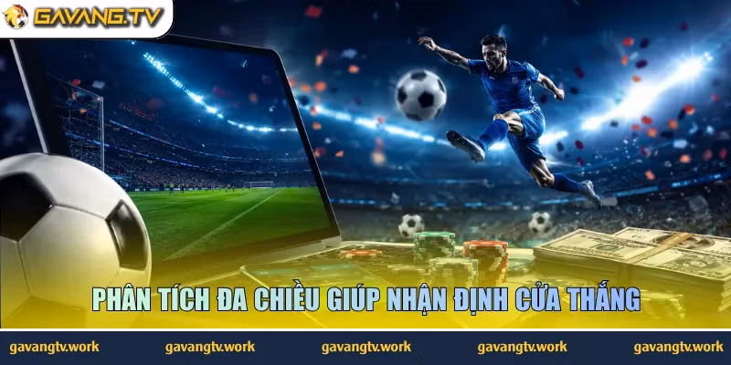 Phân tích đa chiều giúp nhận định cửa thắng