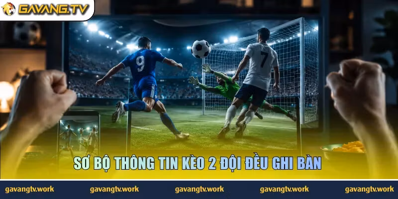 Sơ bộ thông tin kèo 2 đội đều ghi bàn