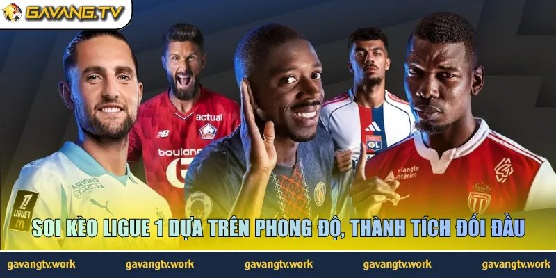 Soi kèo Ligue 1 dựa trên phong độ, thành tích đối đầu