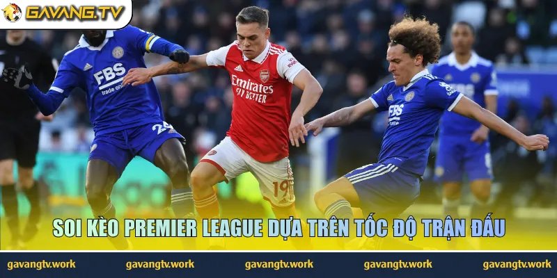 Soi kèo Premier League dựa trên tốc độ trận đấu