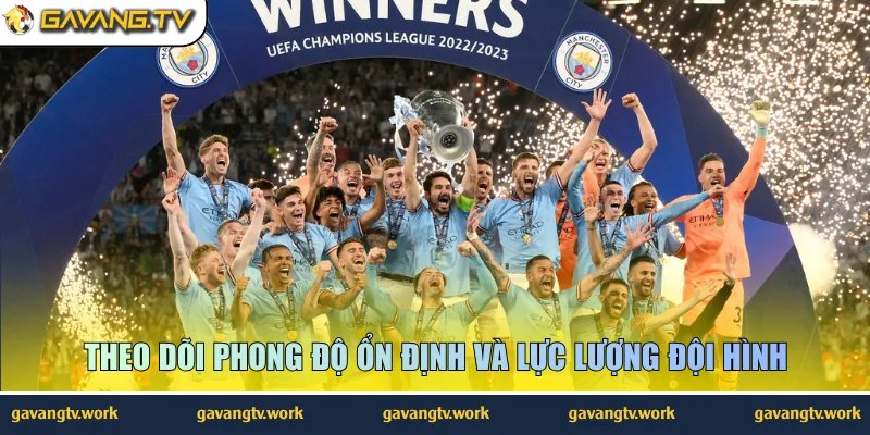 Theo dõi phong độ ổn định và lực lượng đội hình