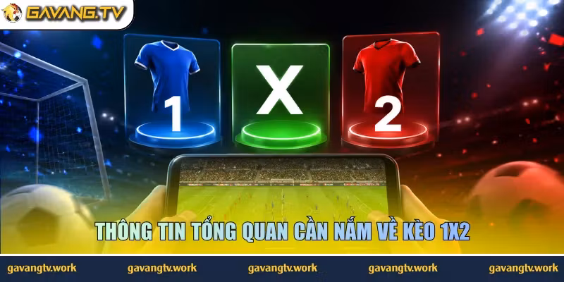 Thông tin tổng quan cần nắm về kèo 1x2