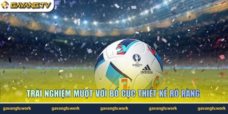 Trải nghiệm mượt với bố cục thiết kế rõ ràng 