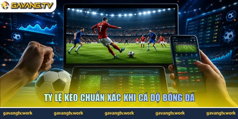 Tỷ lệ kèo chuẩn xác khi cá độ bóng đá