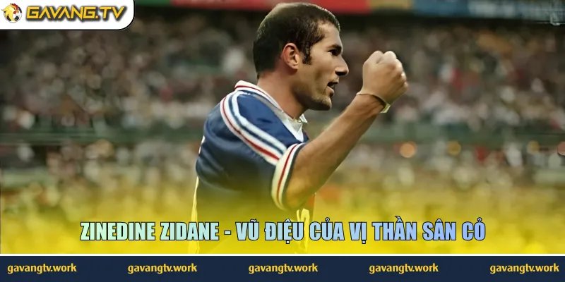 Zinedine Zidane - Vũ điệu của vị thần sân cỏ
